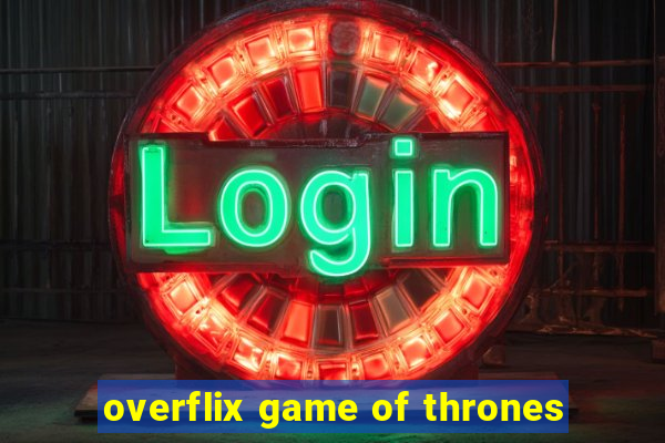 overflix game of thrones